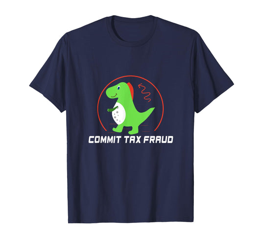 Commit Tax Fraud Funny Tax Evasion Sarcastic Novelty T-Shirt