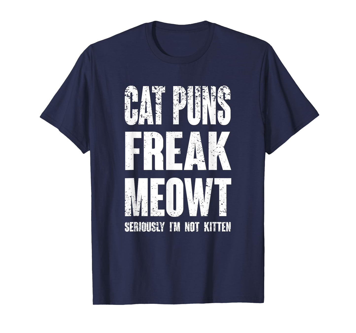 Cat Puns Freak Meowt - Seriously I'm Not Kitten Funny Cat T-Shirt for Men Women Girls Kids