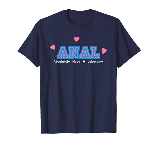 Anal Absolutely Need A Lobotomy T-Shirt