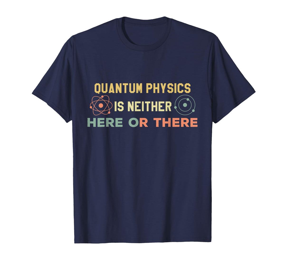Quantum Physics Is Neither Here Or There Particles Scientist T-Shirt