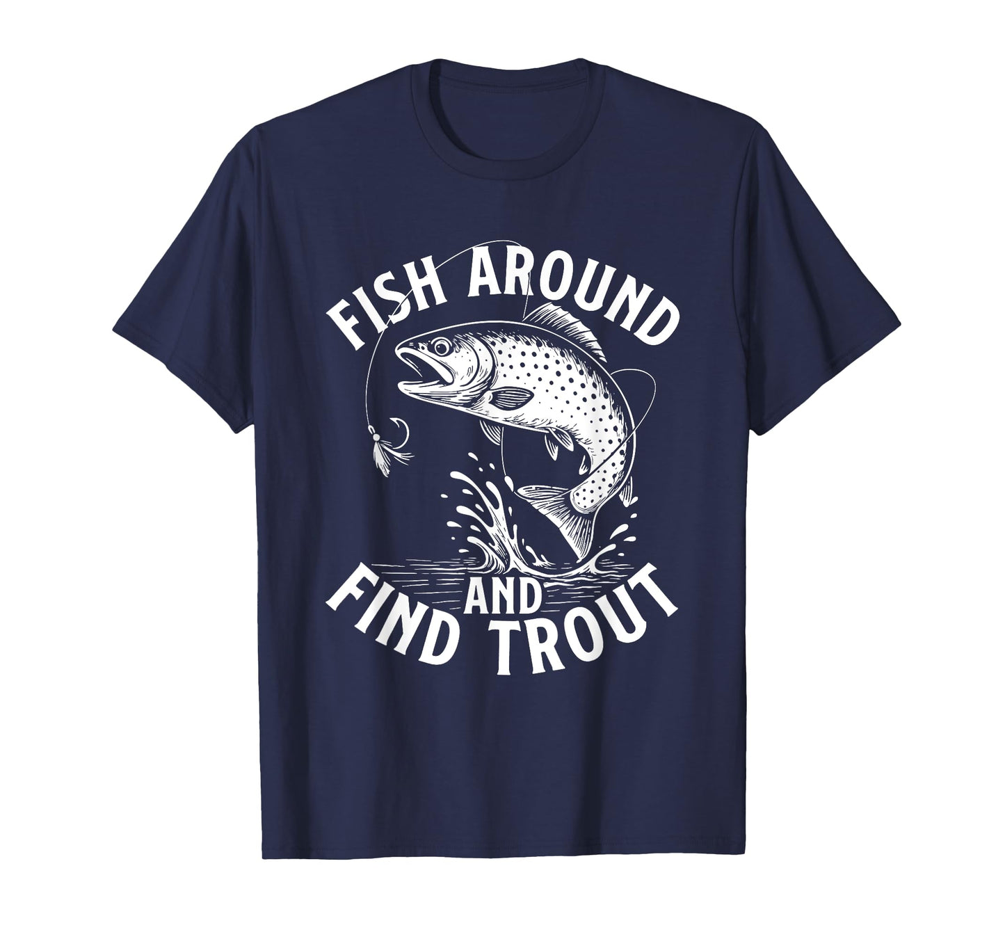 Fish Around And Find Trout - Fishing Lover Fisherman Angler T-Shirt