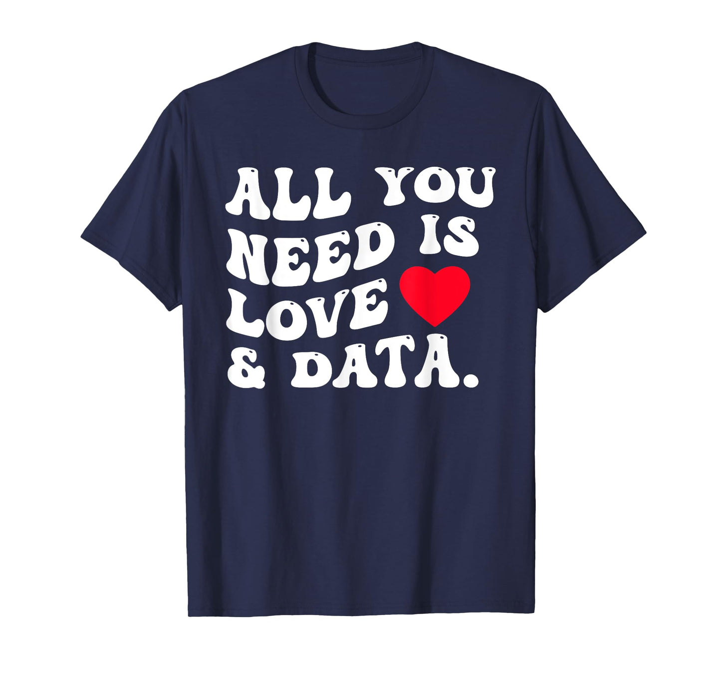 All You Need Is Love And Data Funny Valentine Data Analysis T-Shirt