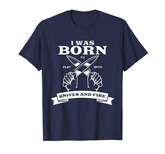 Chef I Was Born To Play With Knives Fire Cook Chef Cooking T-Shirt