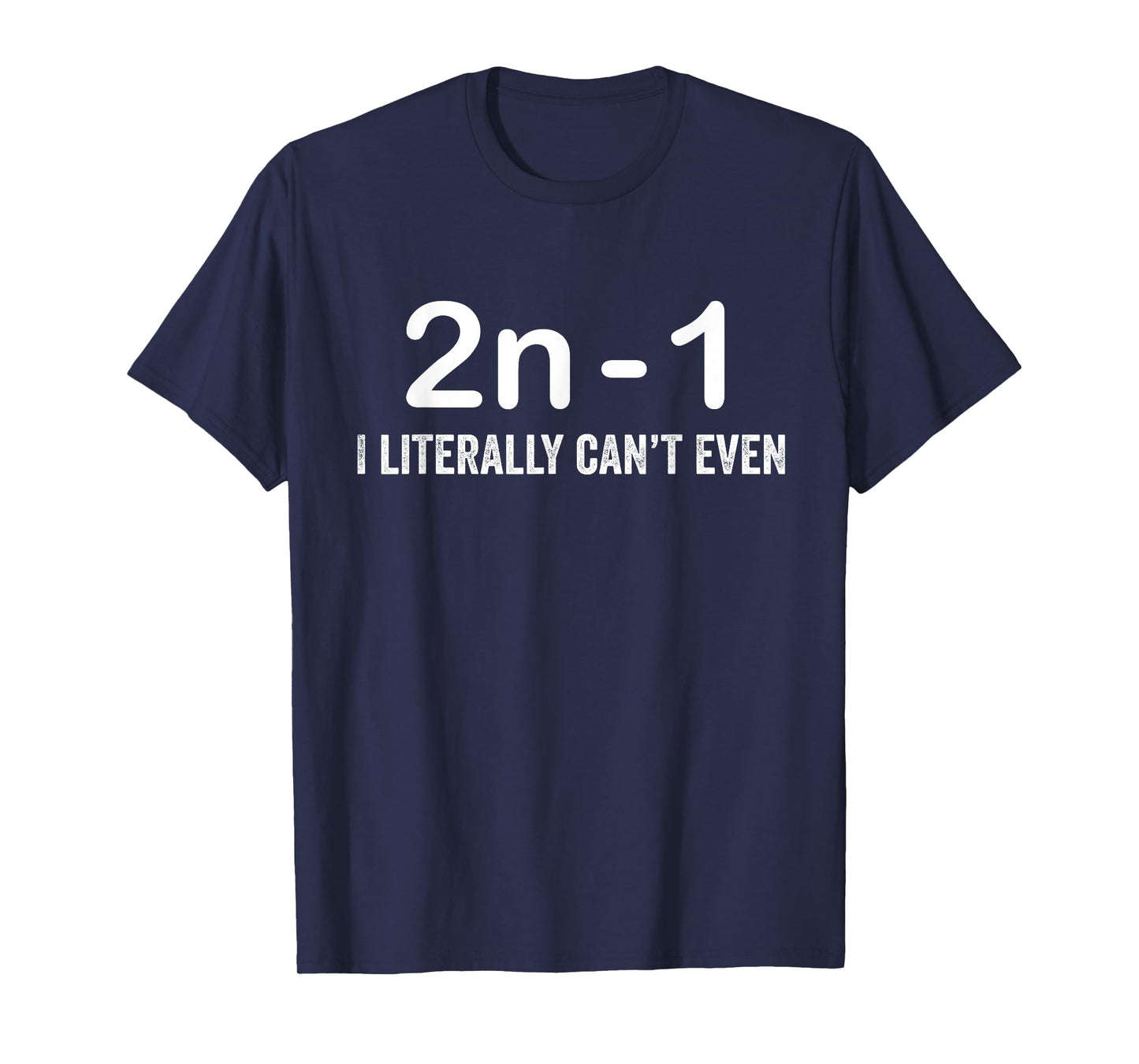 2n Minus 1 I Literally Can’t Even Funny Math T-Shirt