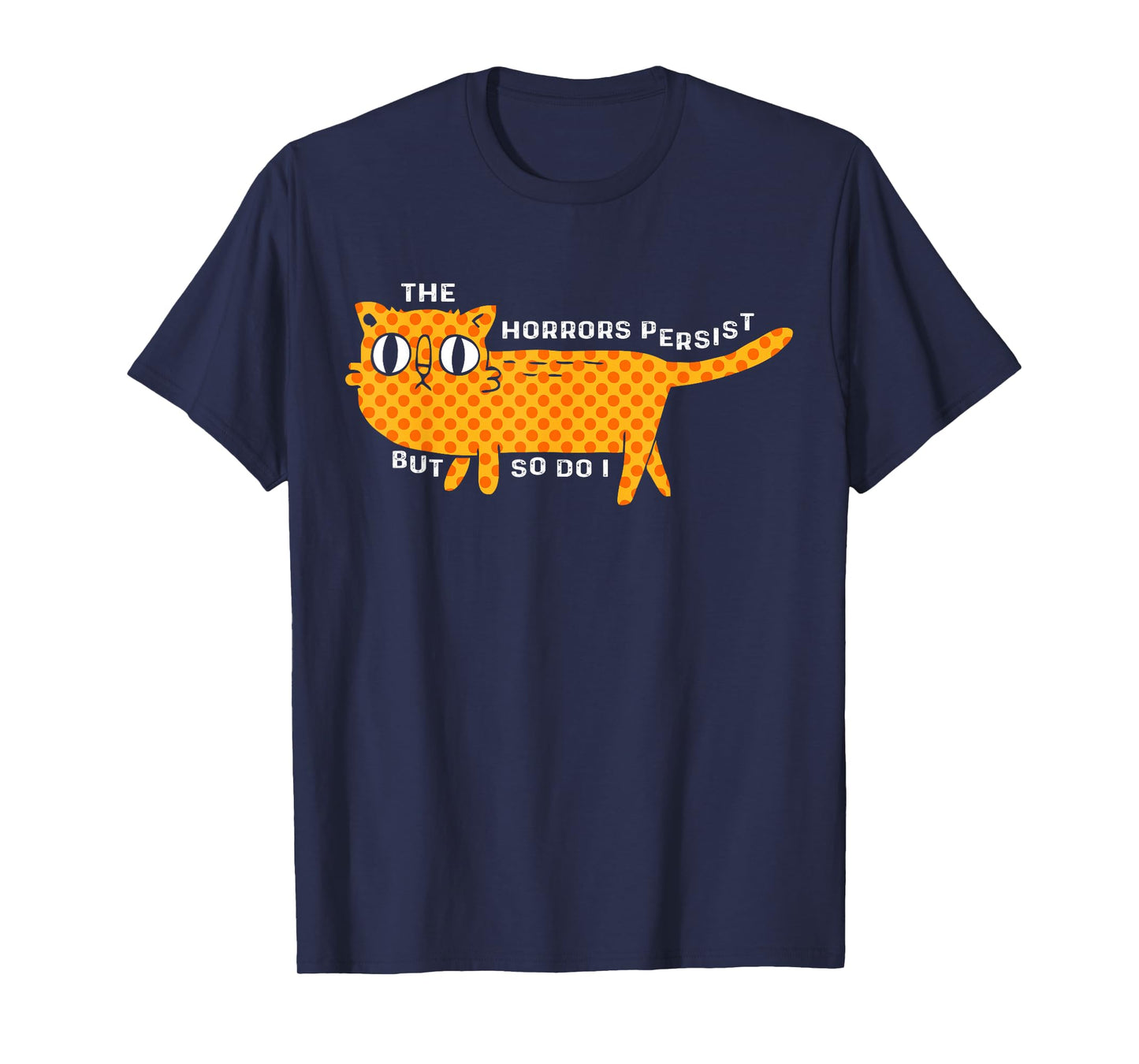 The Horrors Persist But So Do I Cat Funny Cat Lovers Men Women T-Shirt