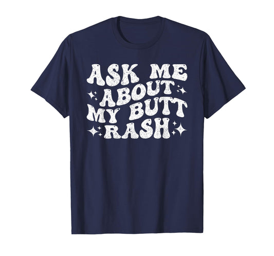 Ask Me About My Butt Rash T-Shirt