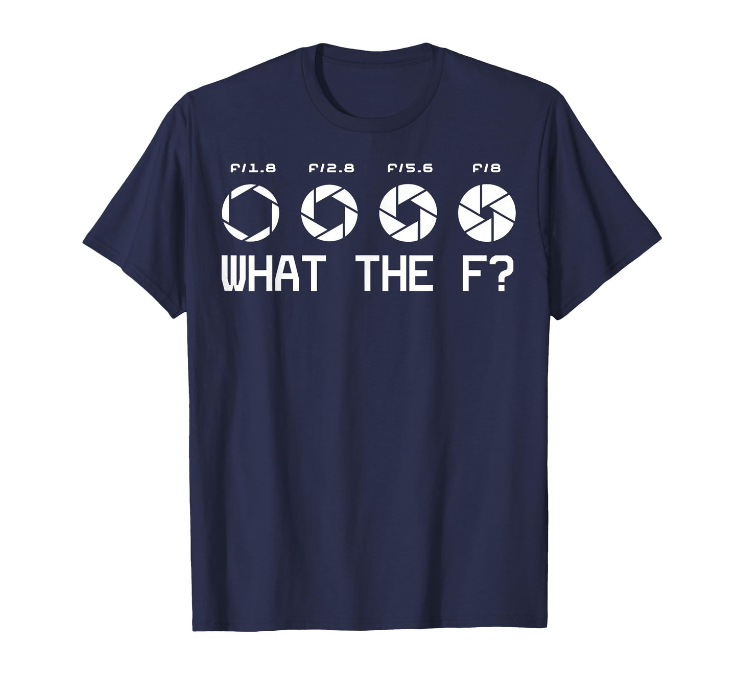 Funny Photography Camera F-Stop Lens What The F T Shirts T-Shirt