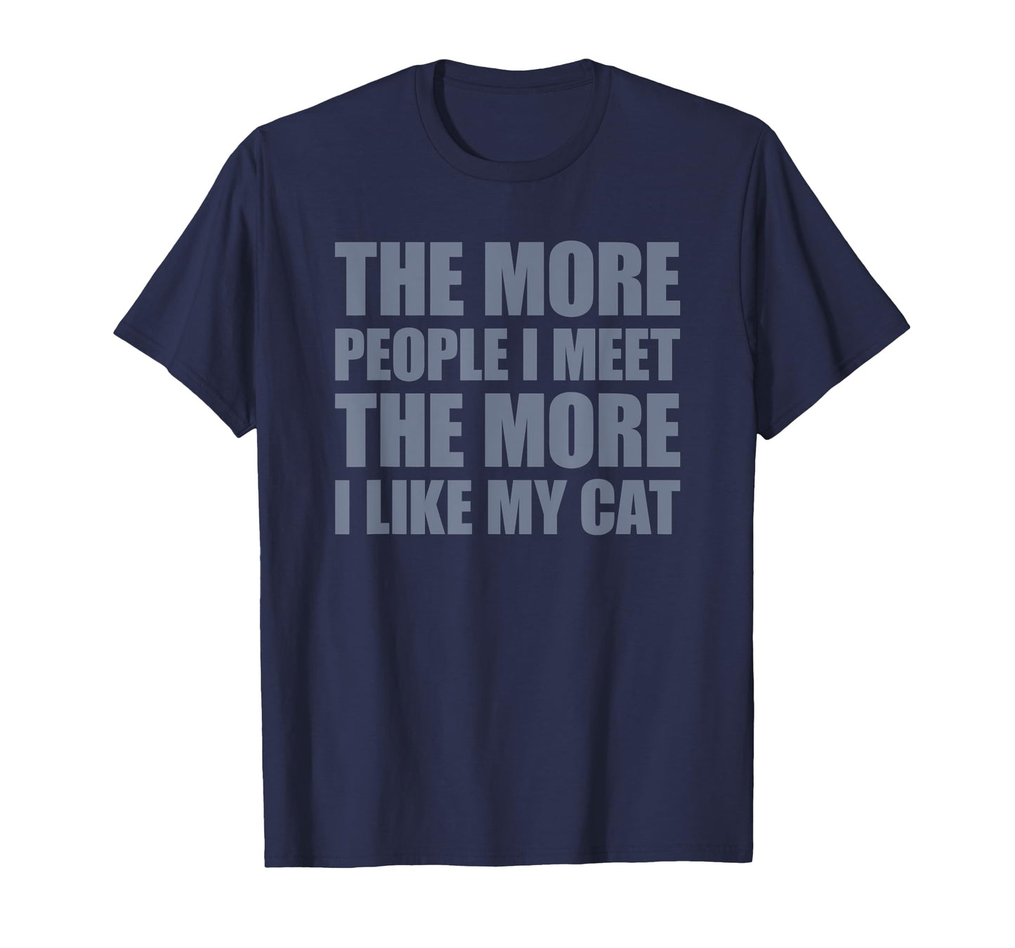 The More People I Meet The More I Like My Cat Men Women T-Shirt