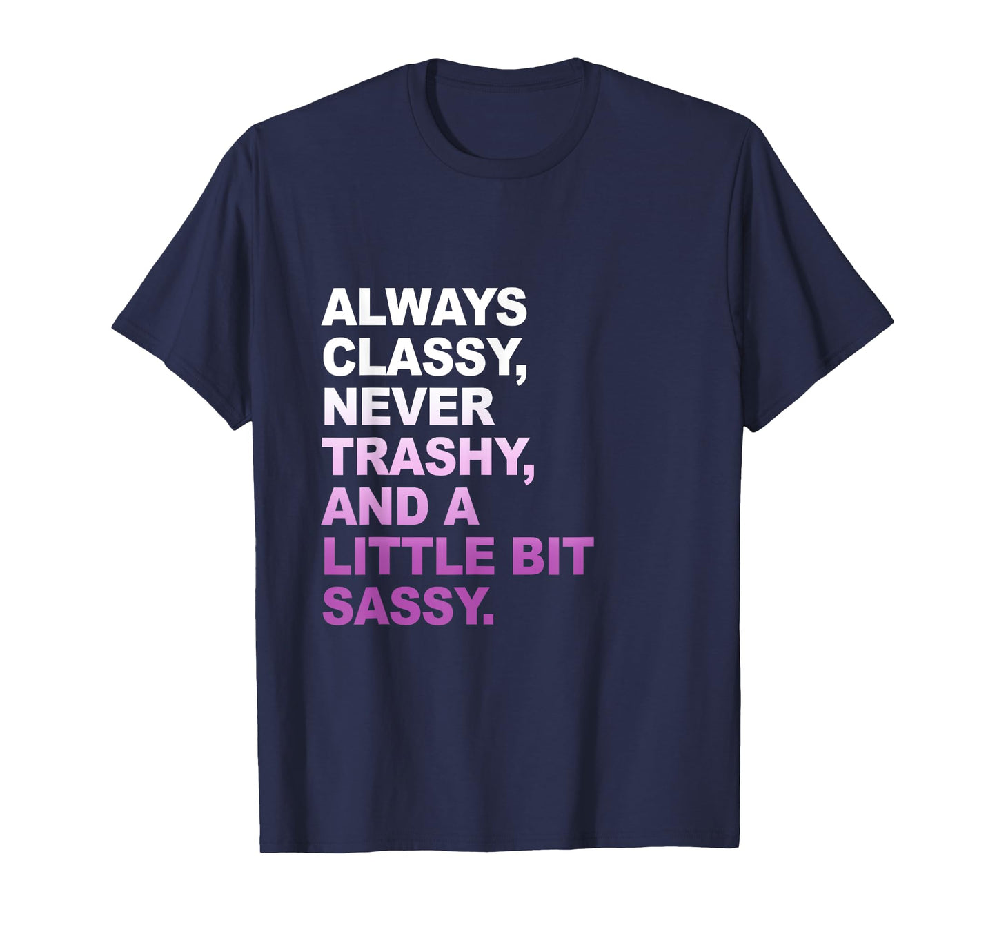 Classy not Trashy A Little Bit Sassy Inspirational Quotes T-Shirt