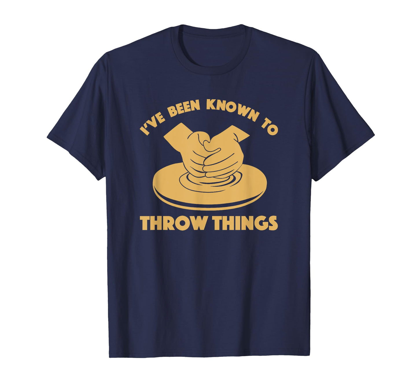 Ceramicist Potter Wheel Pottery Lover Tees & Gifts I've Been Known To Throw Things Funny Pottery Ceramics Gift T-Shirt