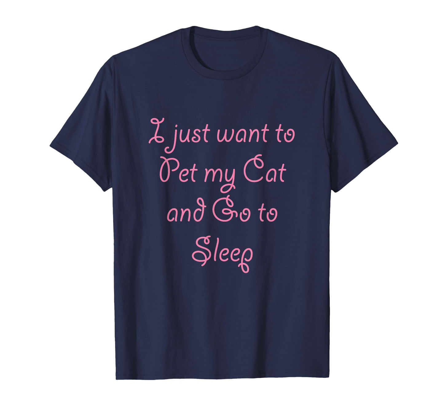 I Just Want to Pet My CAT and Go to SLEEP - T-Shirt | Cute Men Women Kids T-Shirt