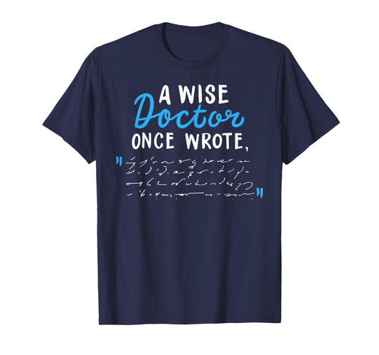 A Wise Doctor Once Wrote Gift Funny Doctor Prescription Joke T-Shirt