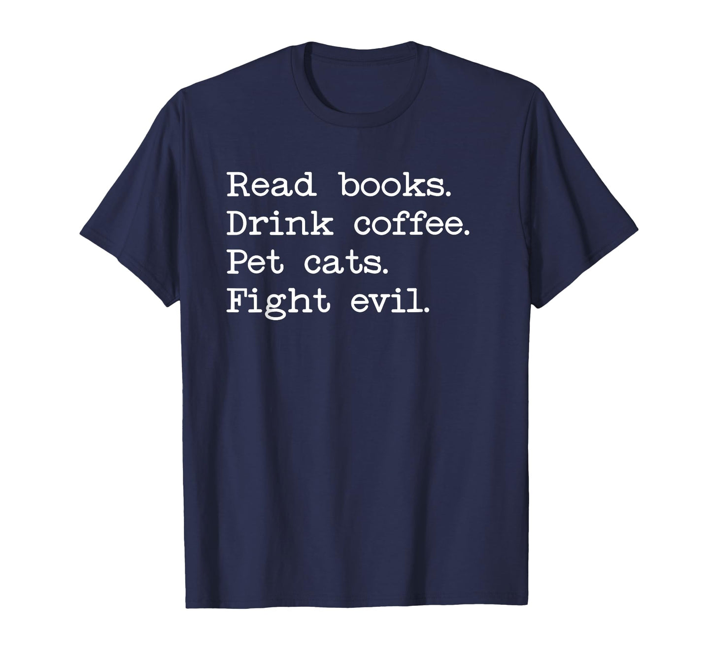Coffee Cats & Books Shirt,Read Books Drink Coffee Fight Evil T-Shirt