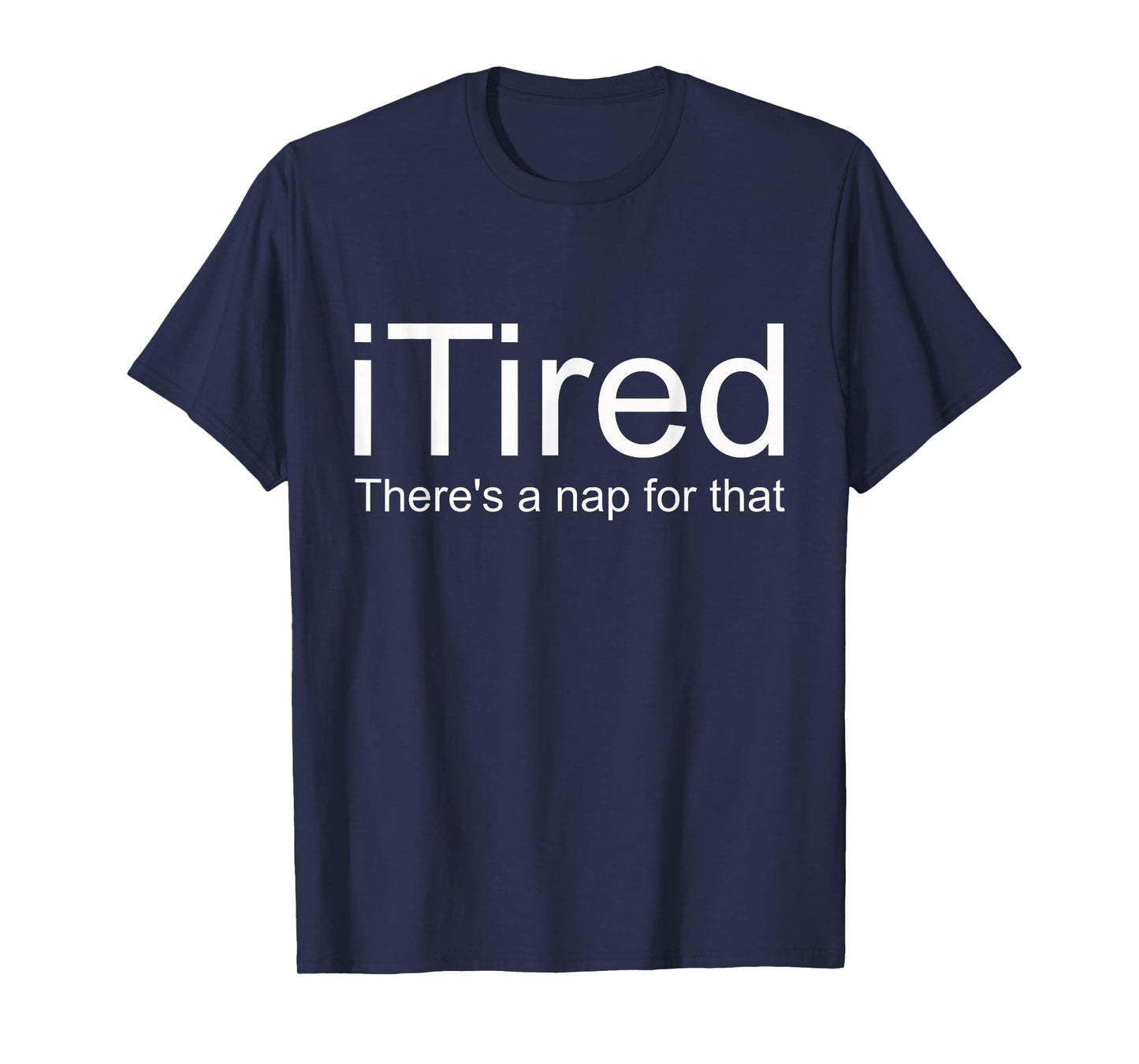 i Tired There's A Nap For That T-Shirt