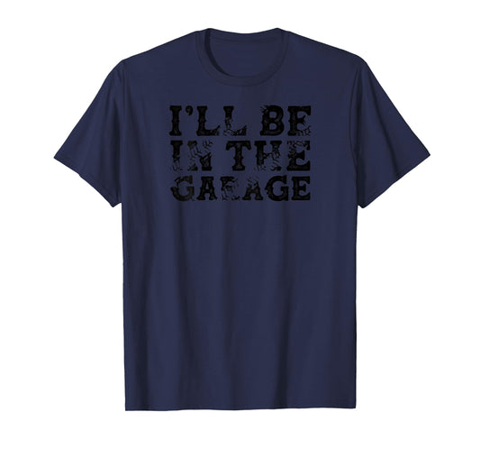 BACK PRINT I'll Be In The Garage Auto Mechanic Project Car T-Shirt