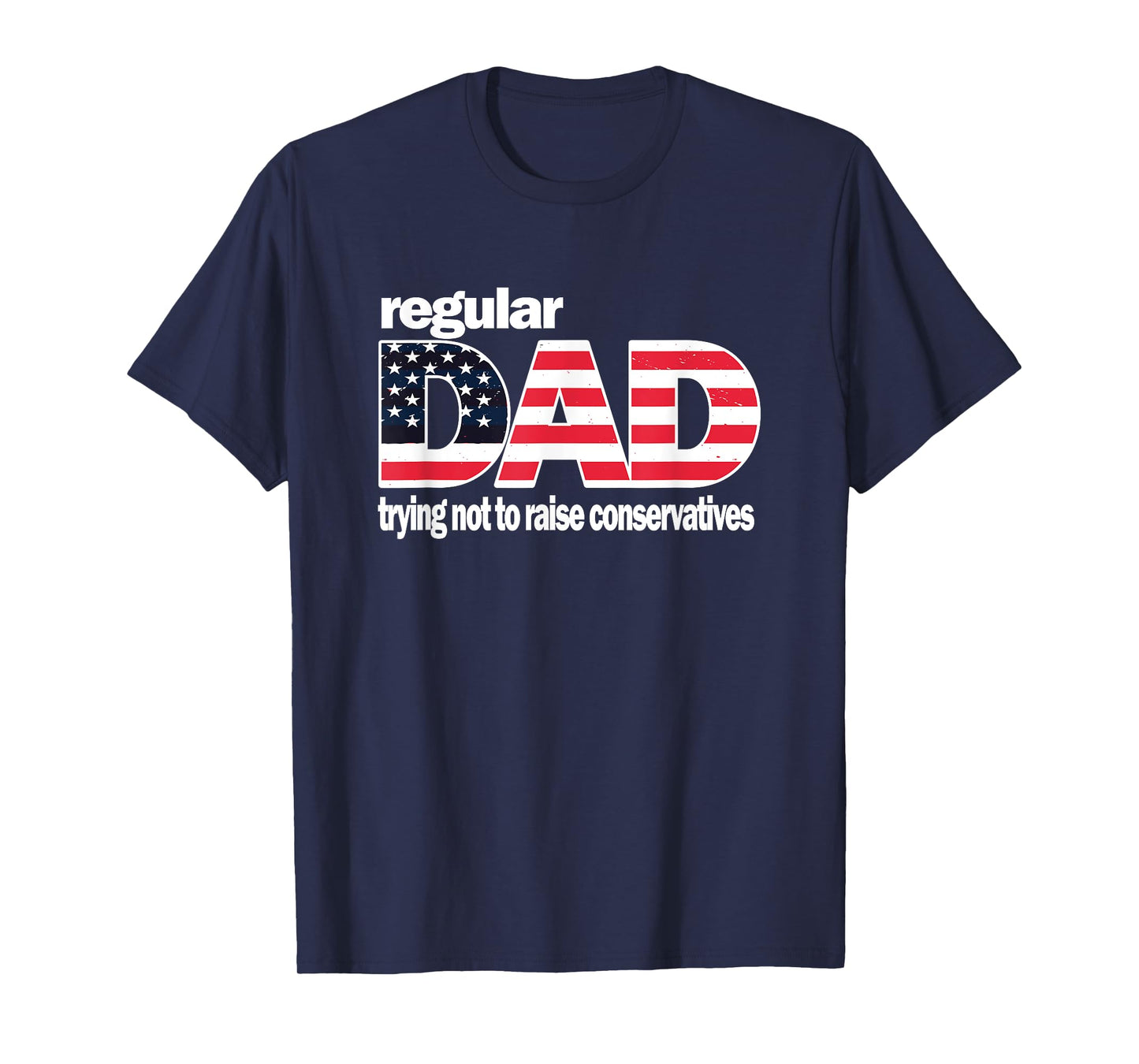 Regular Dad Trying Not To Raise Conservatives American Flag T-Shirt