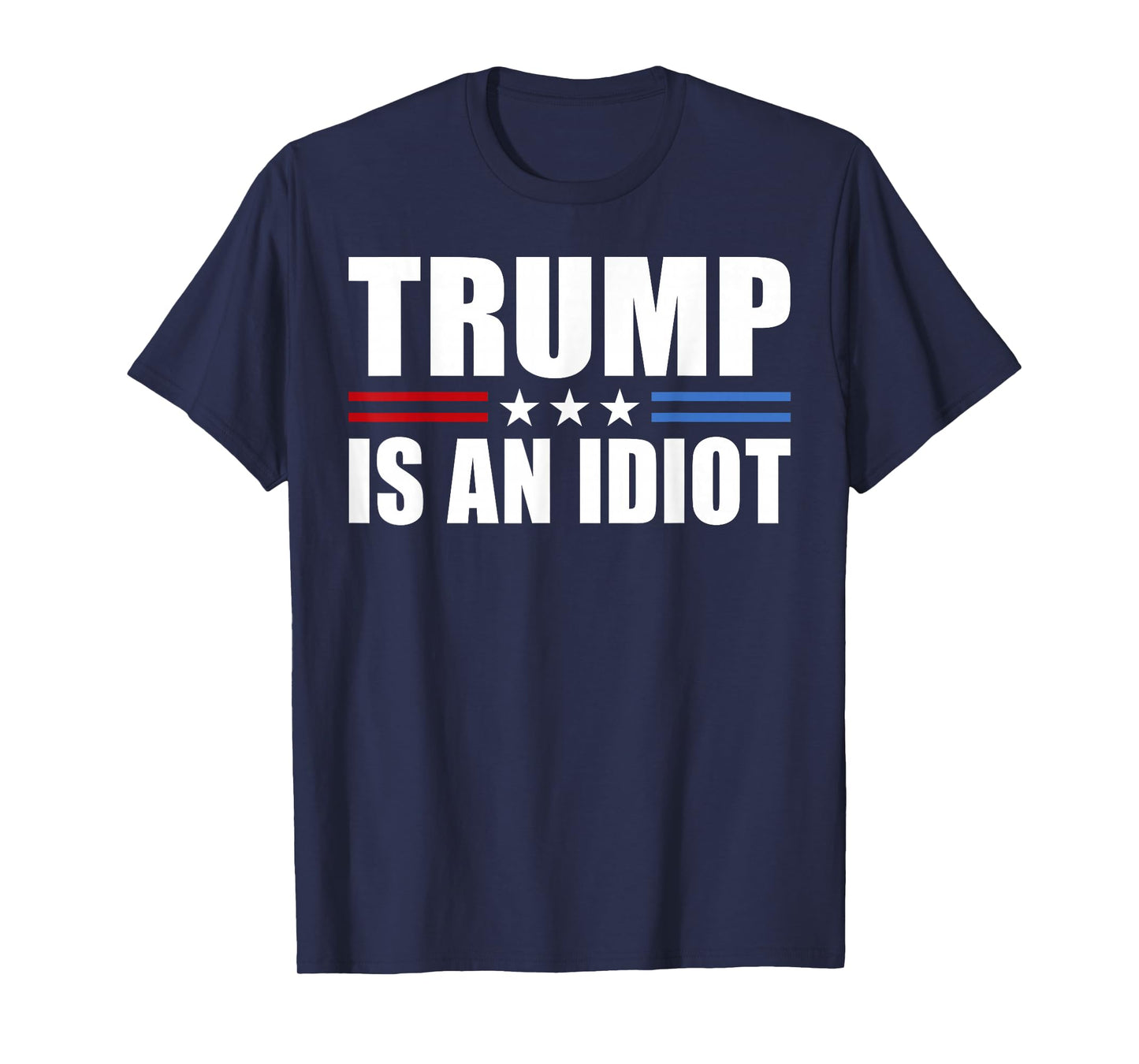Trump Is An Idiot Red White Blue Anti Trump Is An Idiot T-Shirt