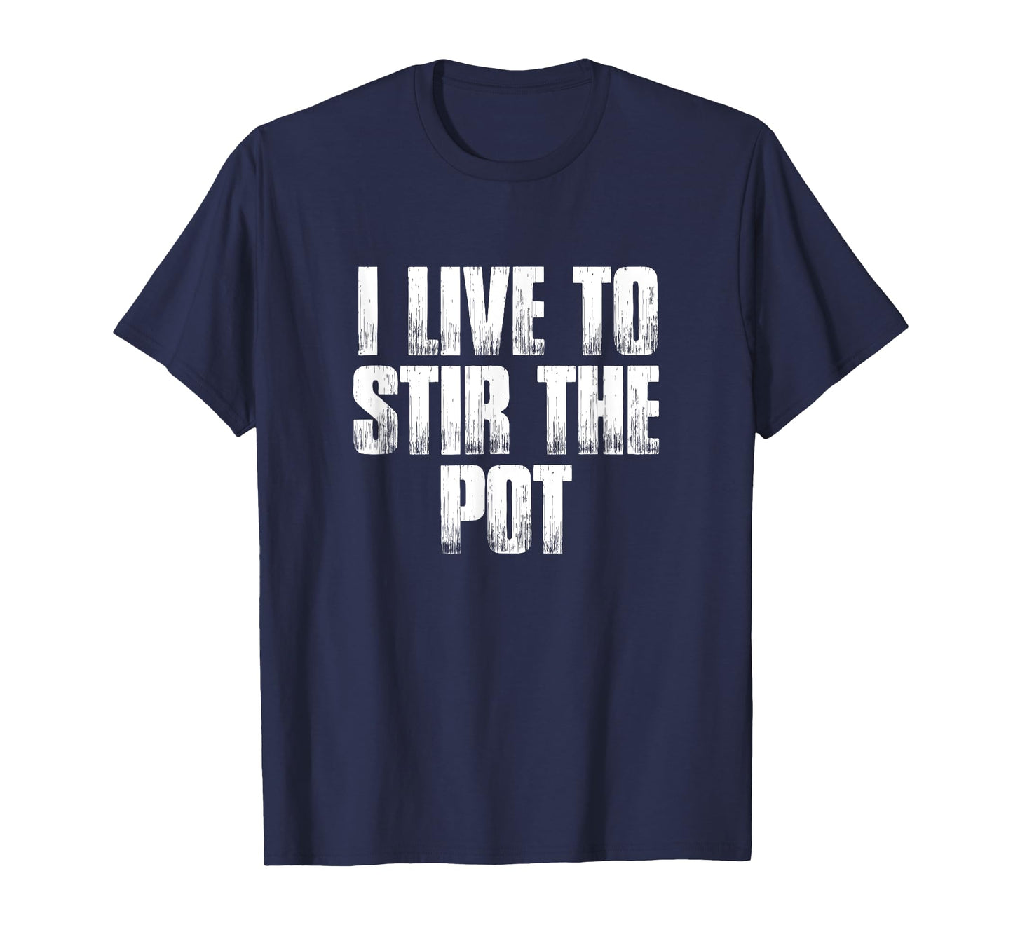 I Live To Stir The Pot Funny Pot Stirrer Holiday Gift T-Shirt