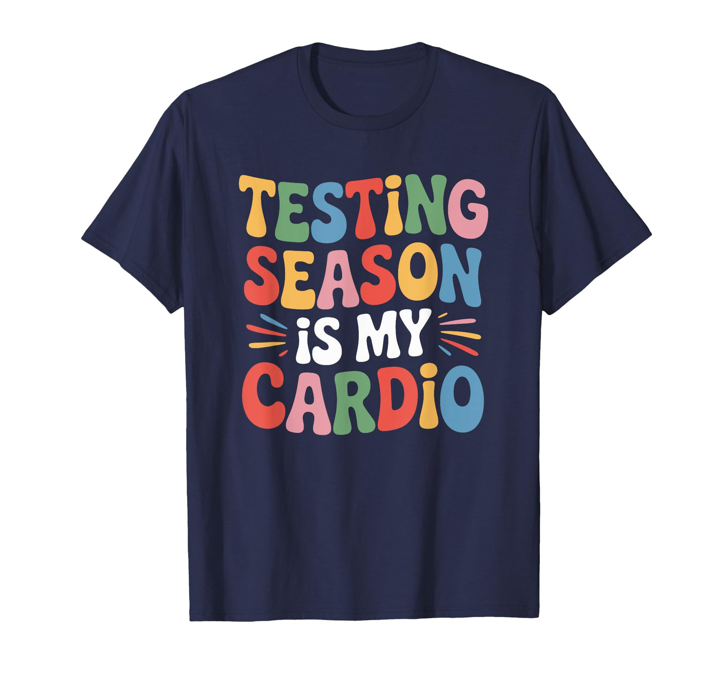 State Test and Test Day Teacher, Testing Season is My Cardio T-Shirt