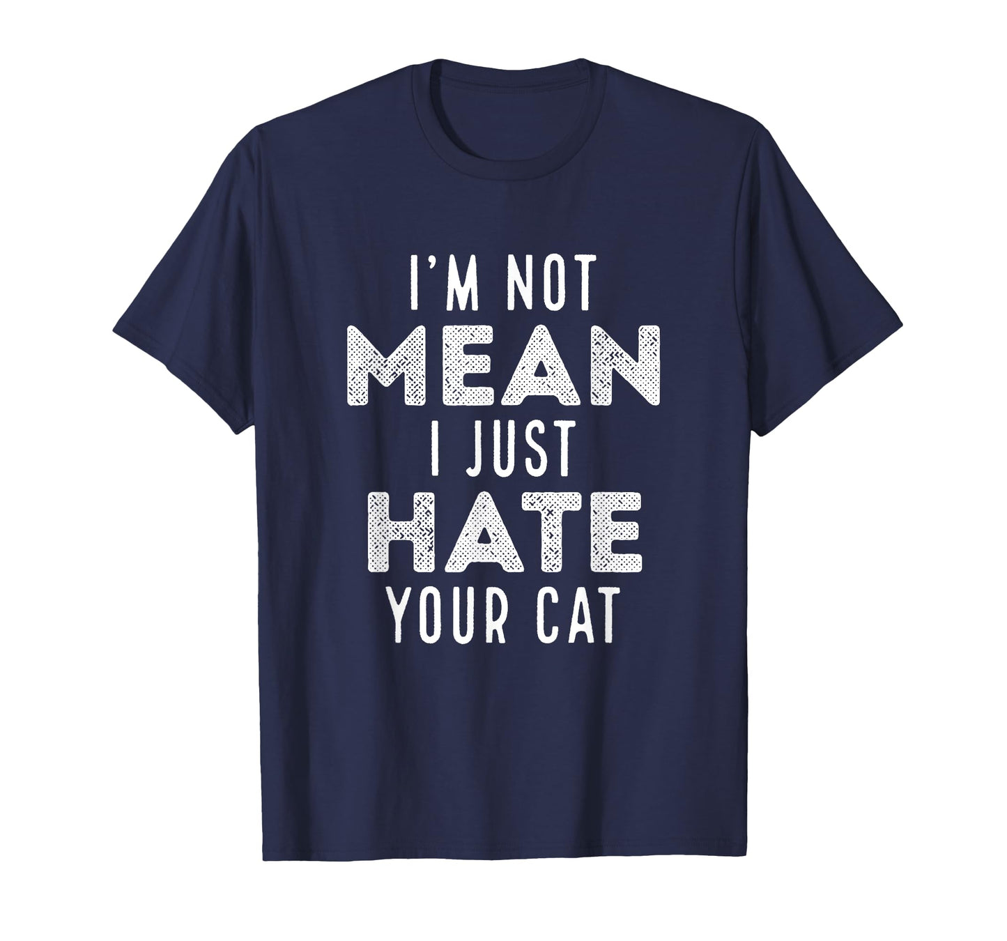 I'm Not Mean I Just Hate Your Cat Funny Cat Hater Novelty Men Women Girls Kids T-Shirt