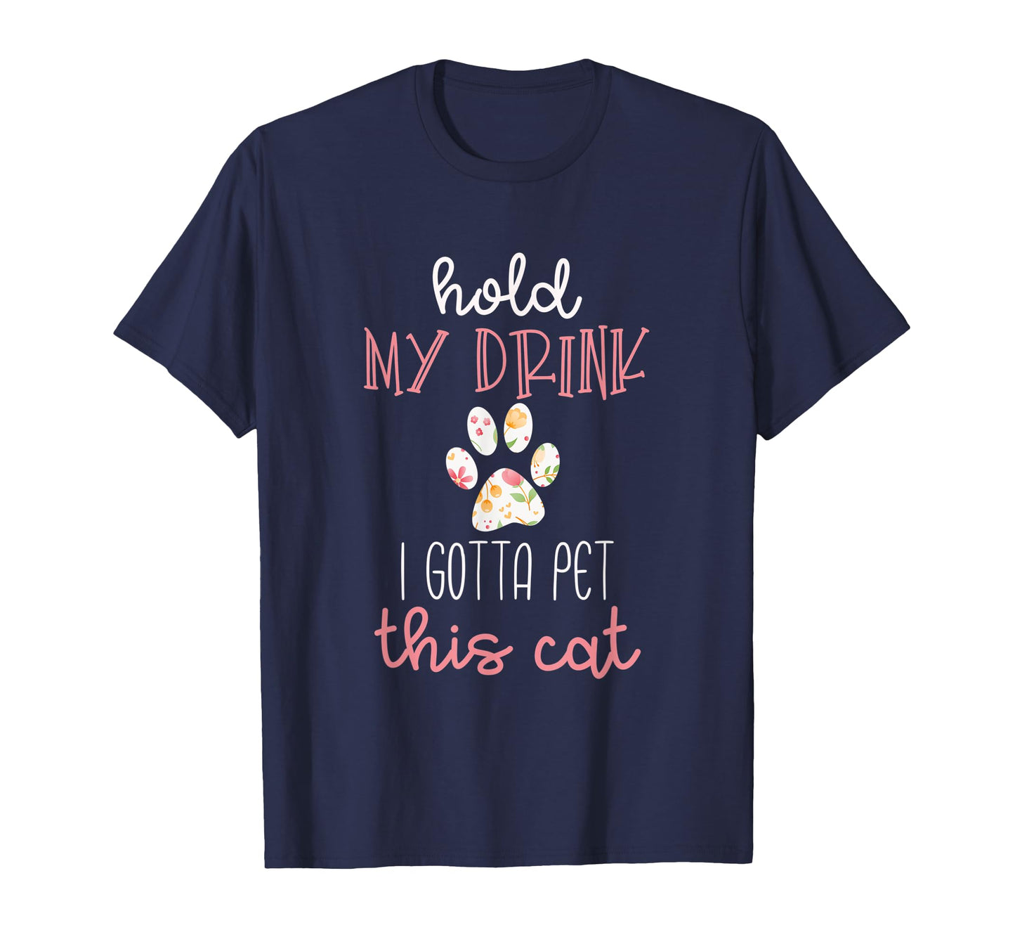 Hold My Drink I Gotta Pet This Cat T-Shirt Floral Paw Print T-Shirt