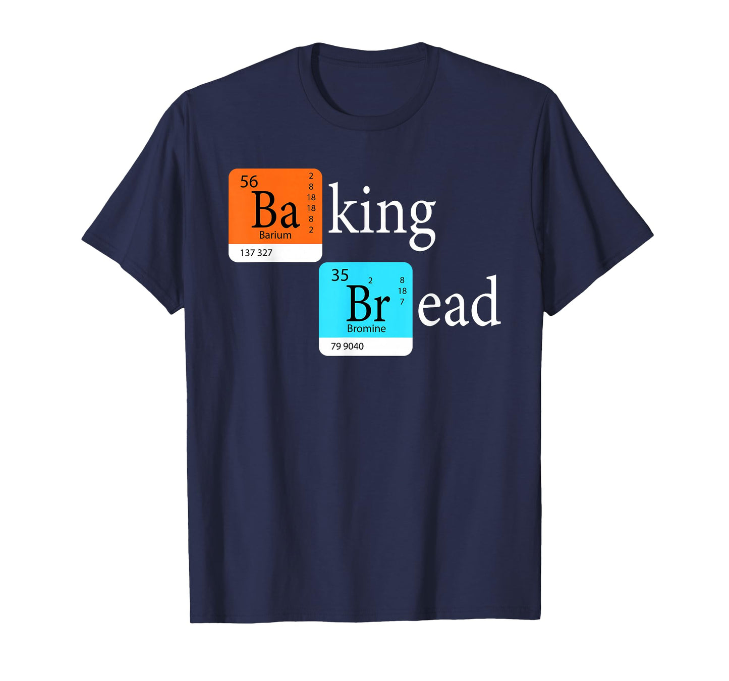 Baking Bread - Funny Baker Bread Making Maker Periodic Table T-Shirt