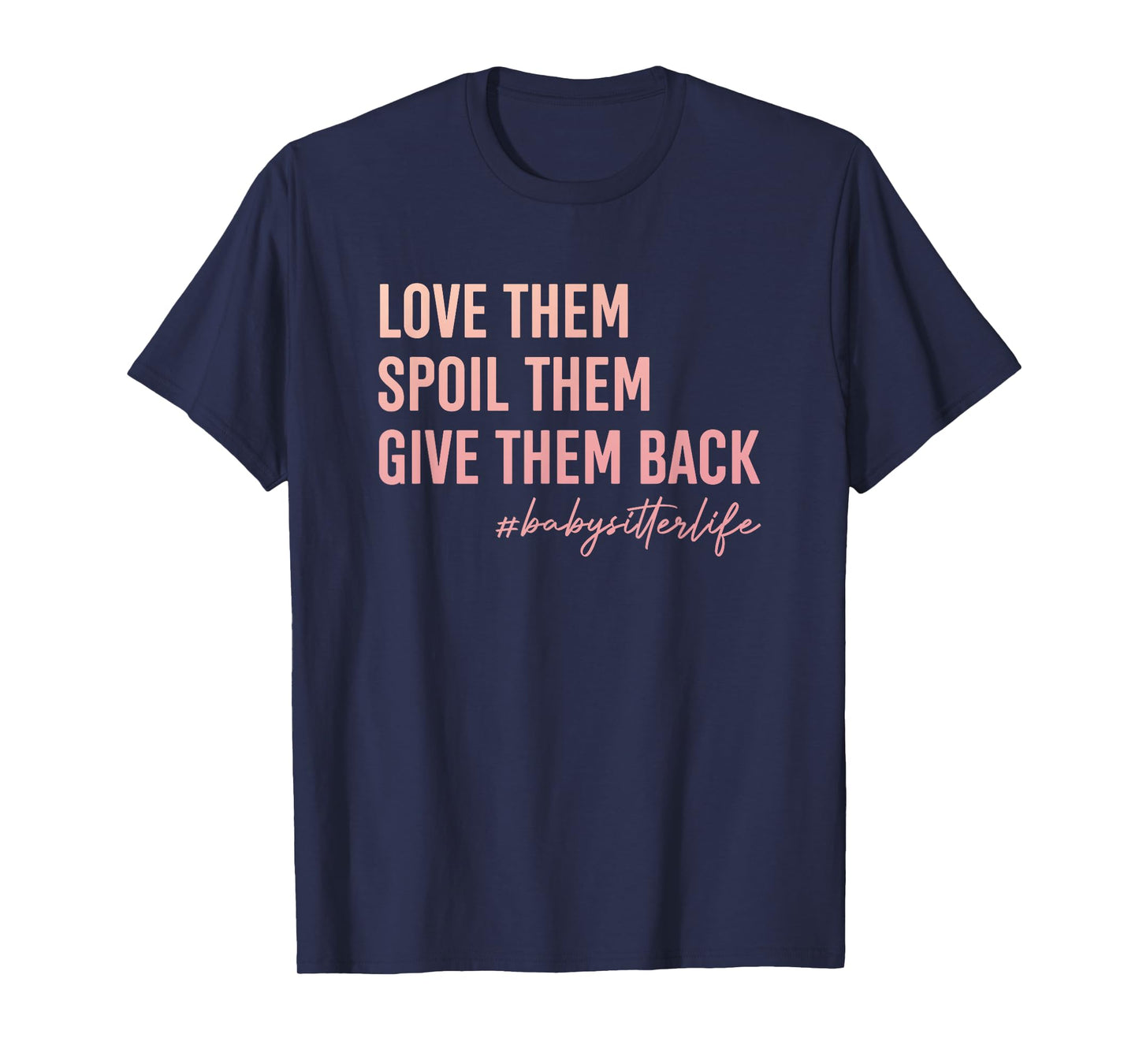 Babysitter Love Them, Spoil Them, Give Them Back Teacher Men Women T-Shirt