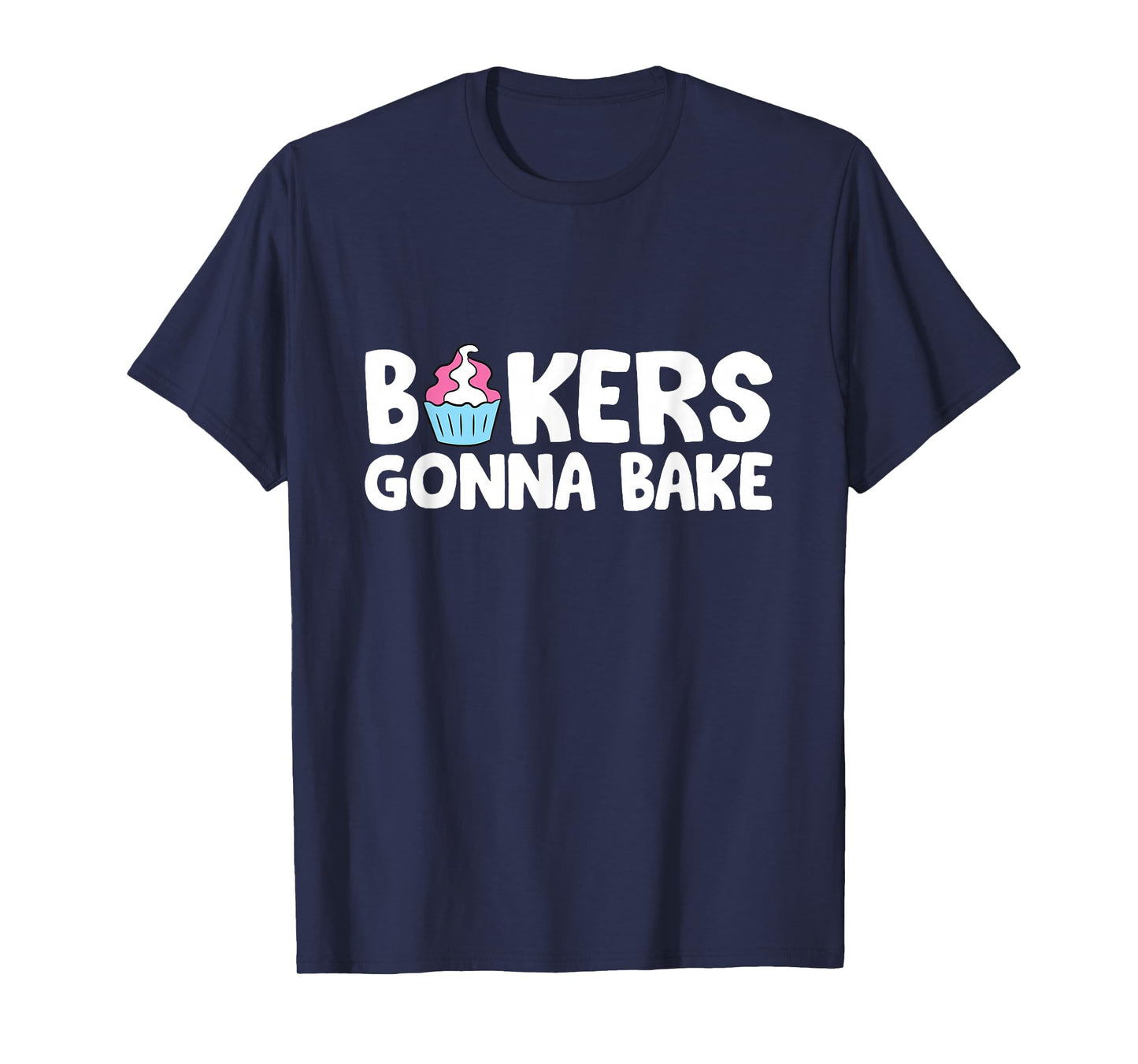 Bakers Gonna Bake Kitchen Dessert Baking Cupcakes T-Shirt