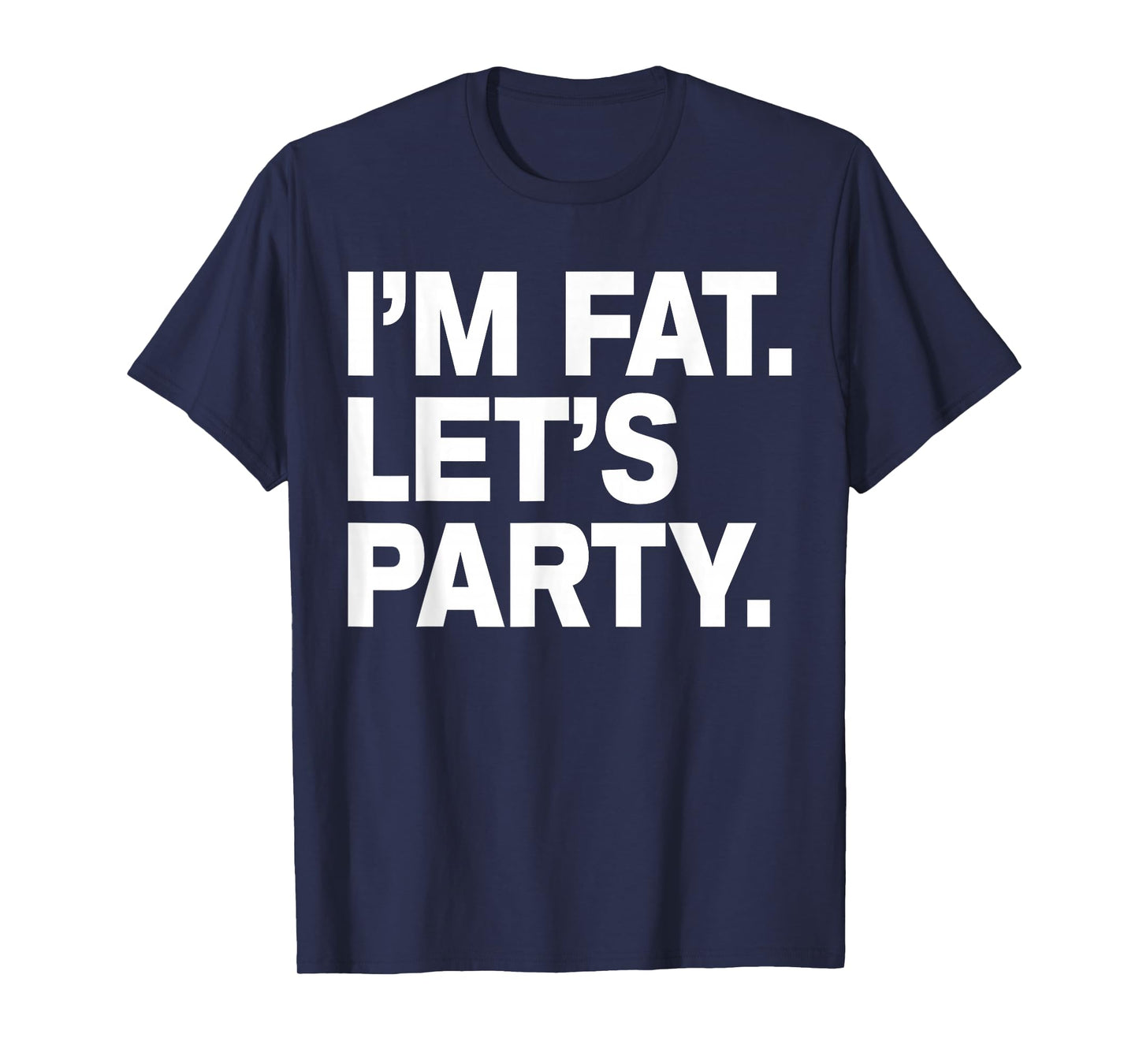 I'm Fat Let's Party Humor Funny Drinking Adult Tshirt T-Shirt