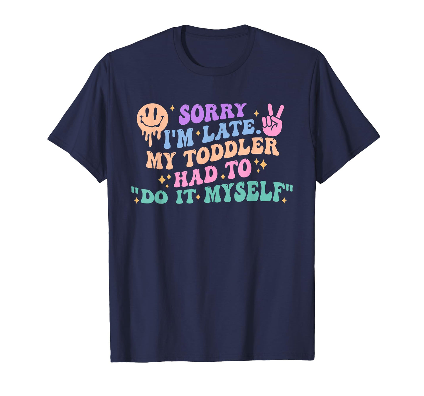 Sorry I'm Late. My Toddler Had To "Do It Myself” T-Shirt