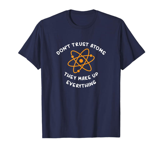 ATOMS MAKE UP EVERYTHING T-SHIRT: FUNNY SCIENCE JOKE TSHIRT T-Shirt
