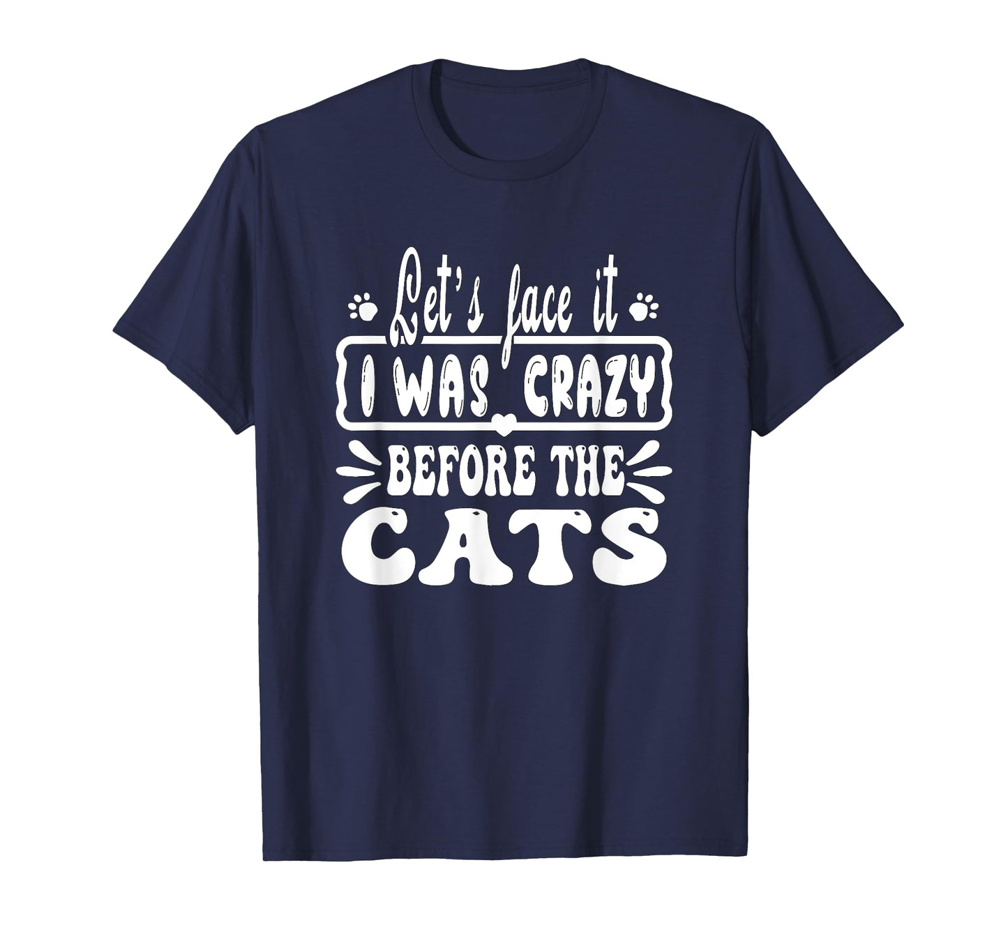 Let's Face It I Was Crazy Before The Cats Funny Cats Lovers T-Shirt