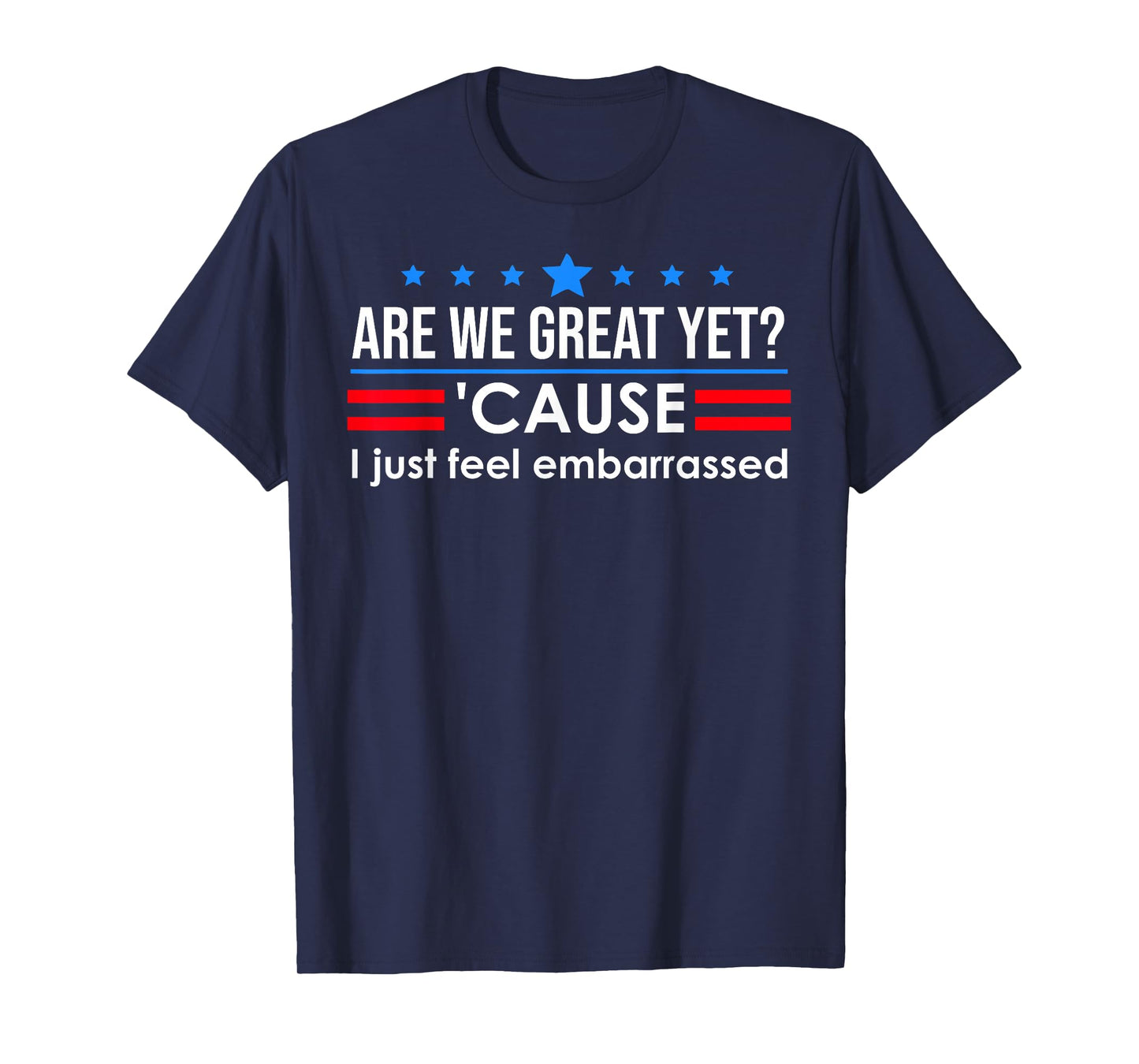 are We Great Yet Cause I Just Feel Embarrassed Anti Trump T-Shirt