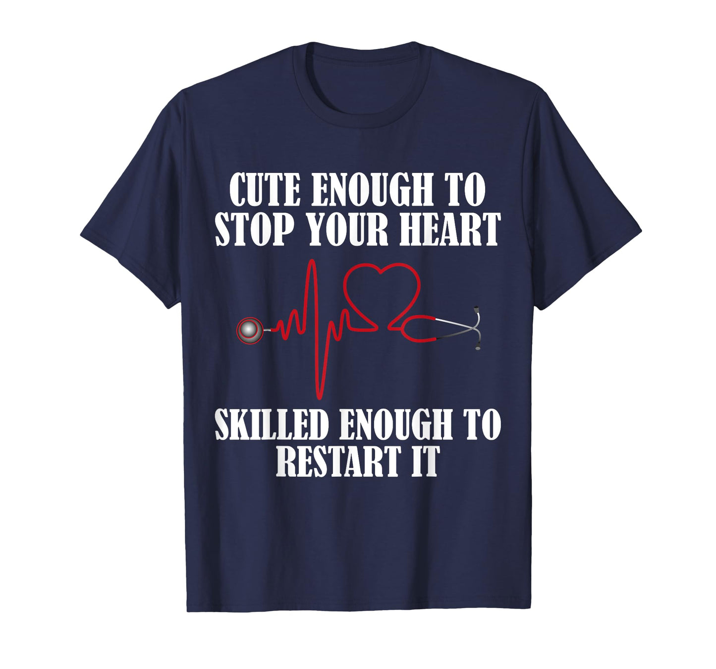 Cute Enough To Stop Your Heart T-shirt Nurses Tee T-Shirt
