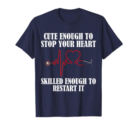 Cute Enough To Stop Your Heart T-shirt Nurses Tee T-Shirt