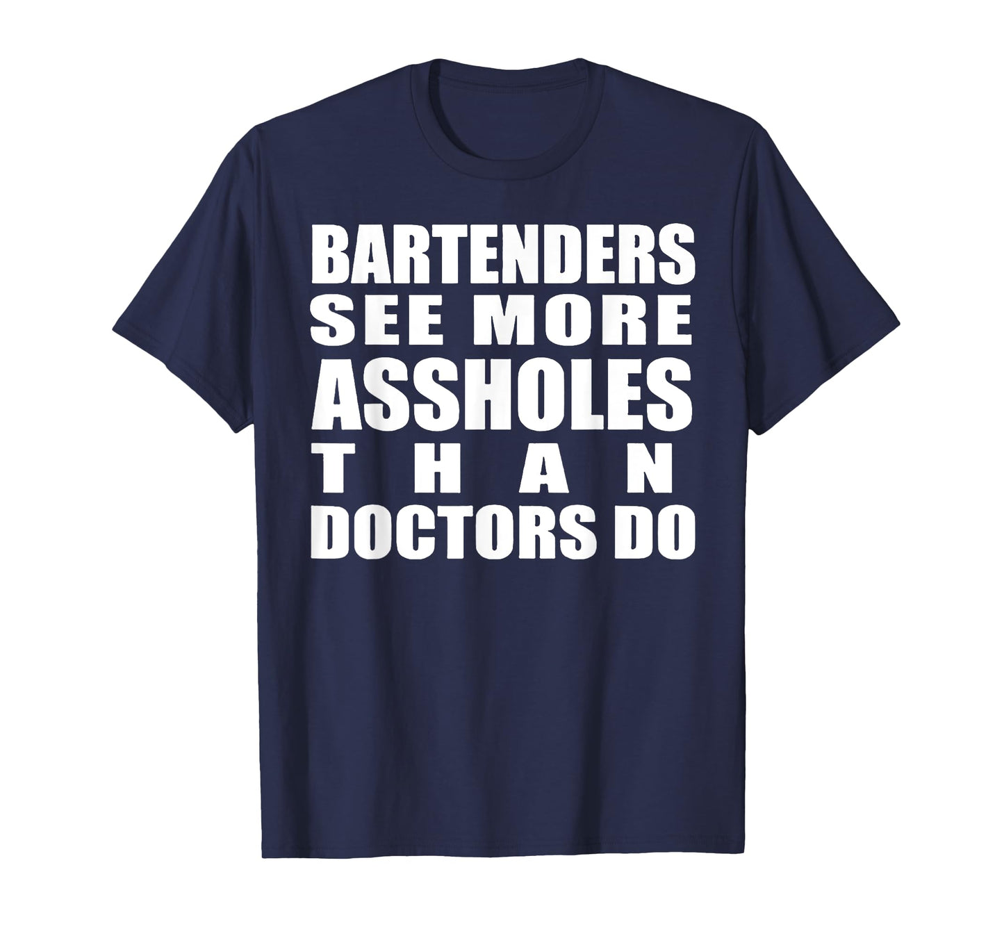 Bartenders See More Assholes Than Doctors Do Funny Bar Shirt