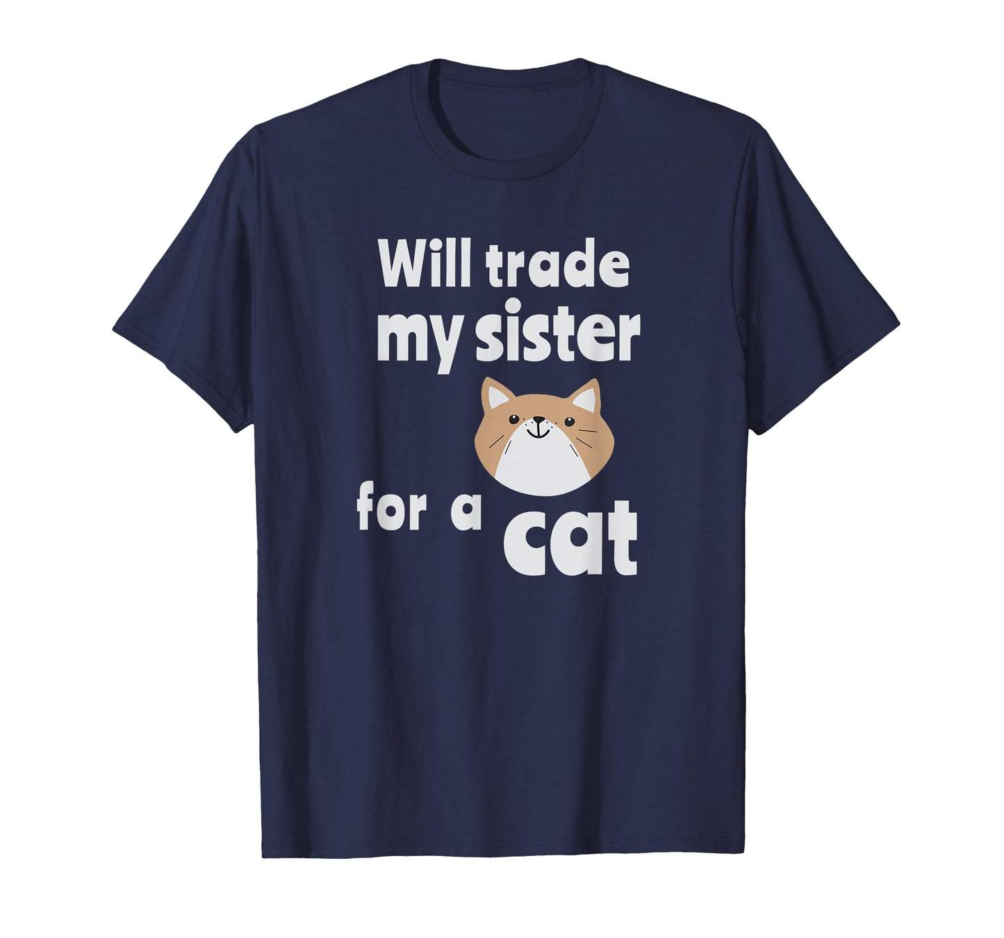 Will trade my sister for a cat | Funny sibling tee T-Shirt for Men Women Kids