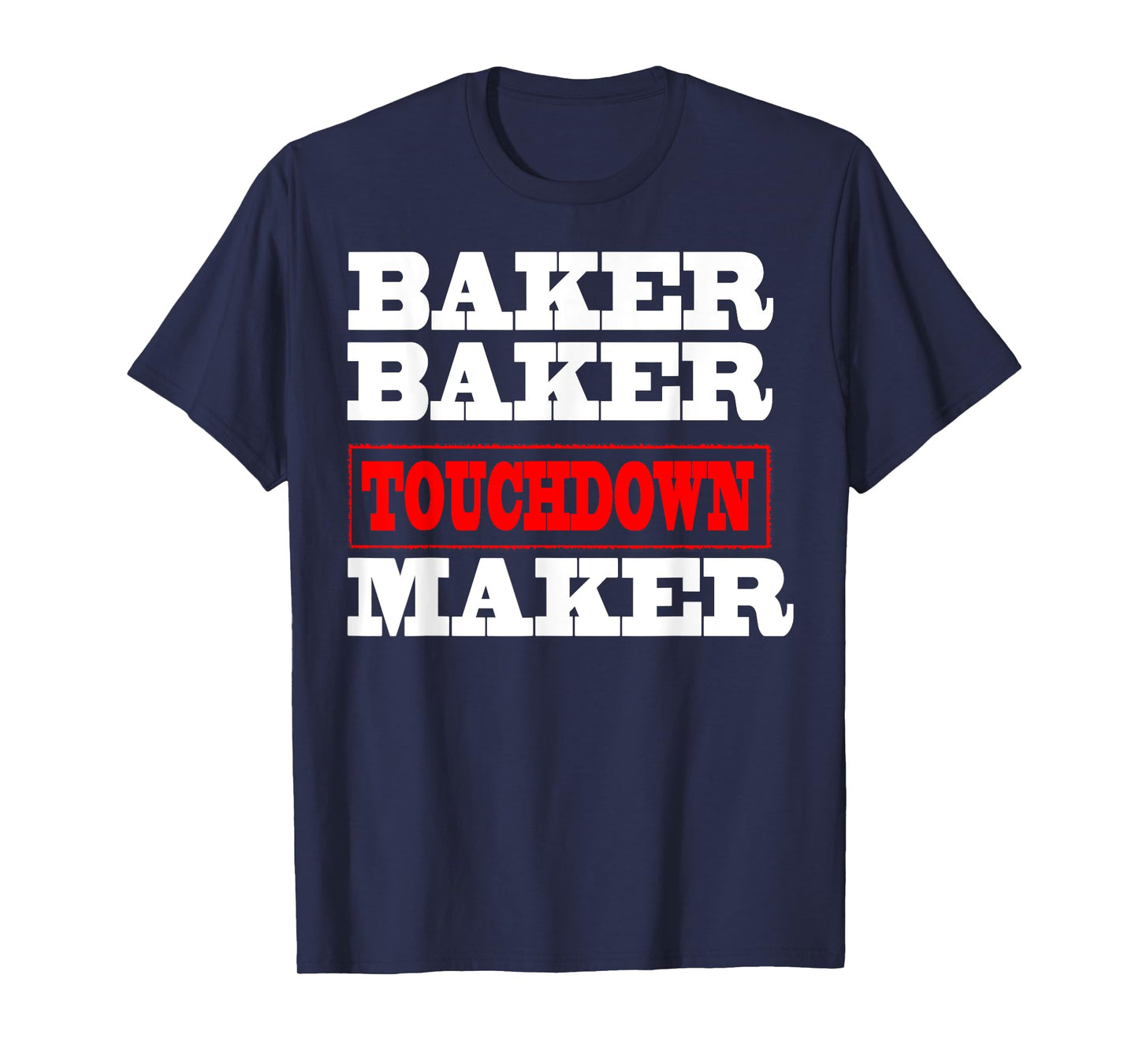 Baker baker touchdown maker tshirt Football Gift T-Shirt