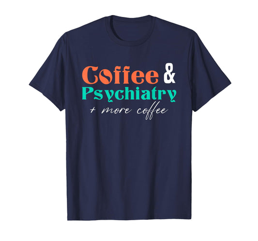 Coffee And Psychiatry | Neuroscience | Doctor Psychiatry T-Shirt
