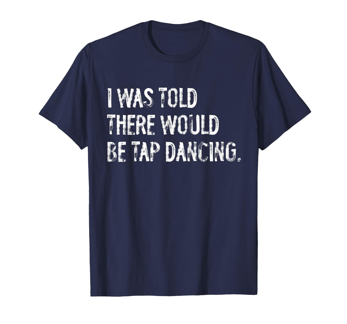 I Was Told There Would Be Tap Dancing T-Shirt