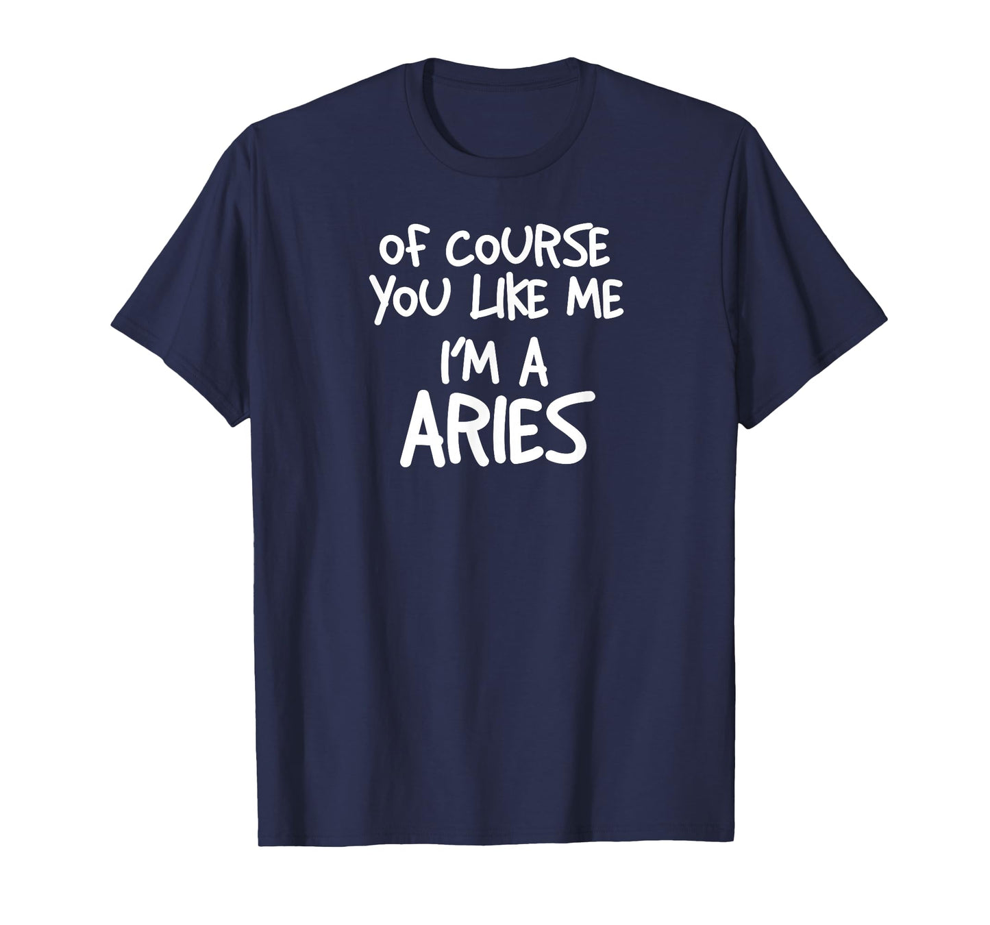 Of Course You Like Me I'm A Aries, Zodiac, Astrology T-Shirt