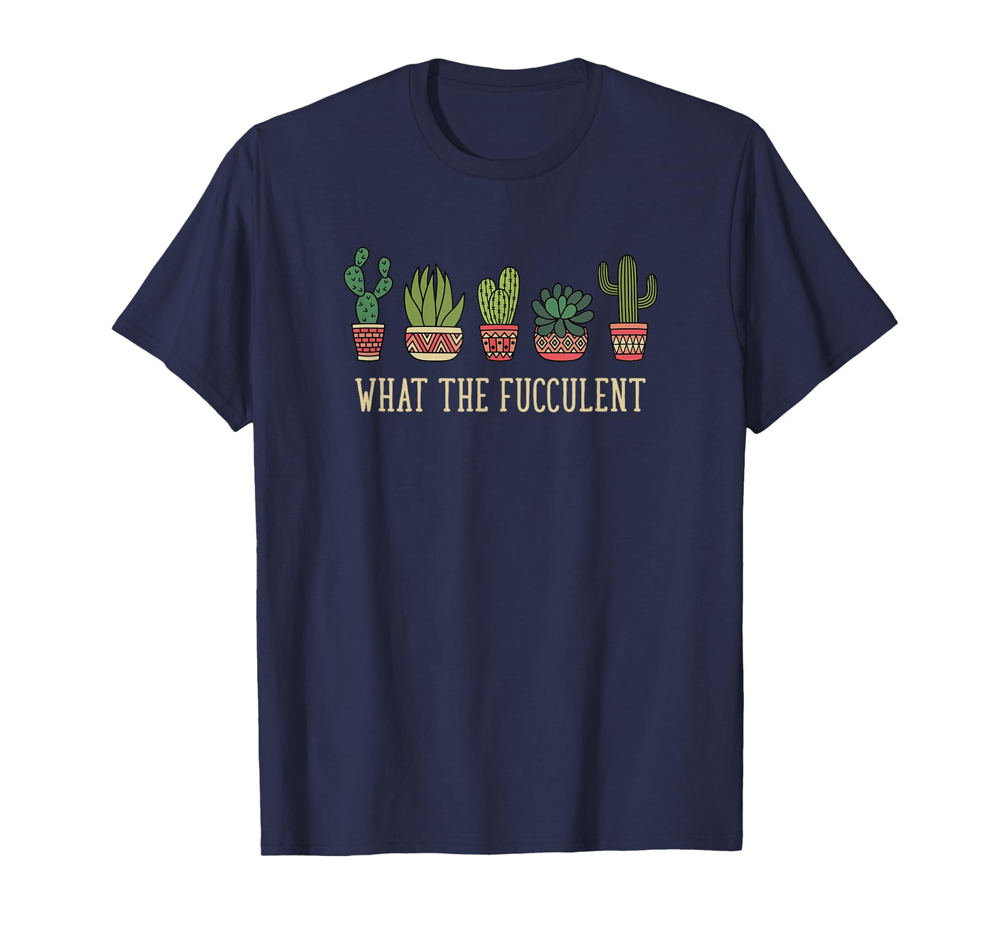 What the fucculent funny succulent cactus lover T-Shirt