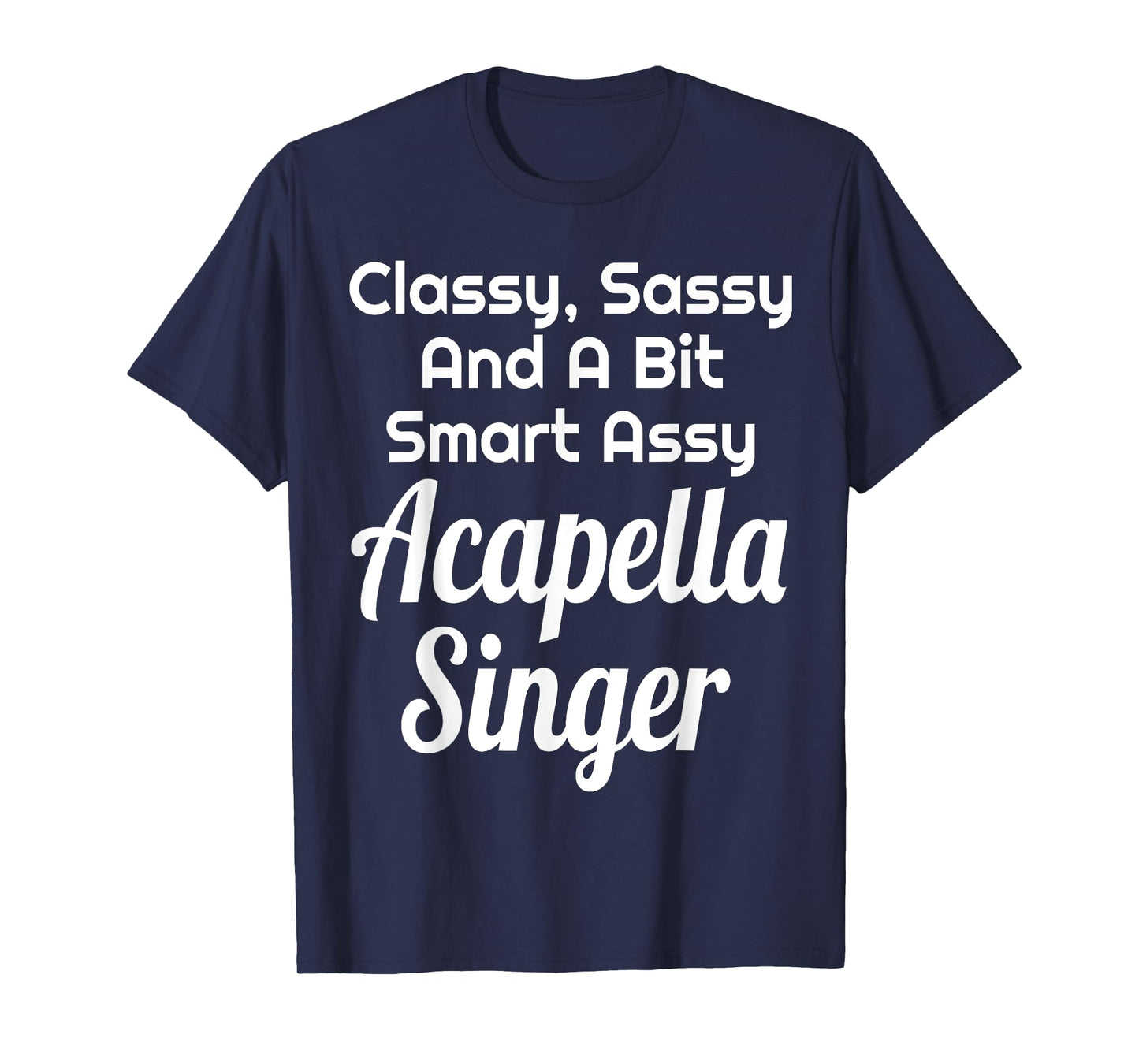 Classy Sassy And A Bit Smart Assy Acapella Singer Choir T-Shirt