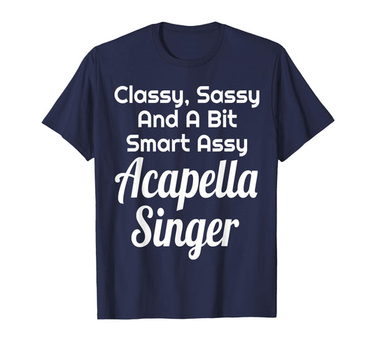 Classy Sassy And A Bit Smart Assy Acapella Singer Choir T-Shirt