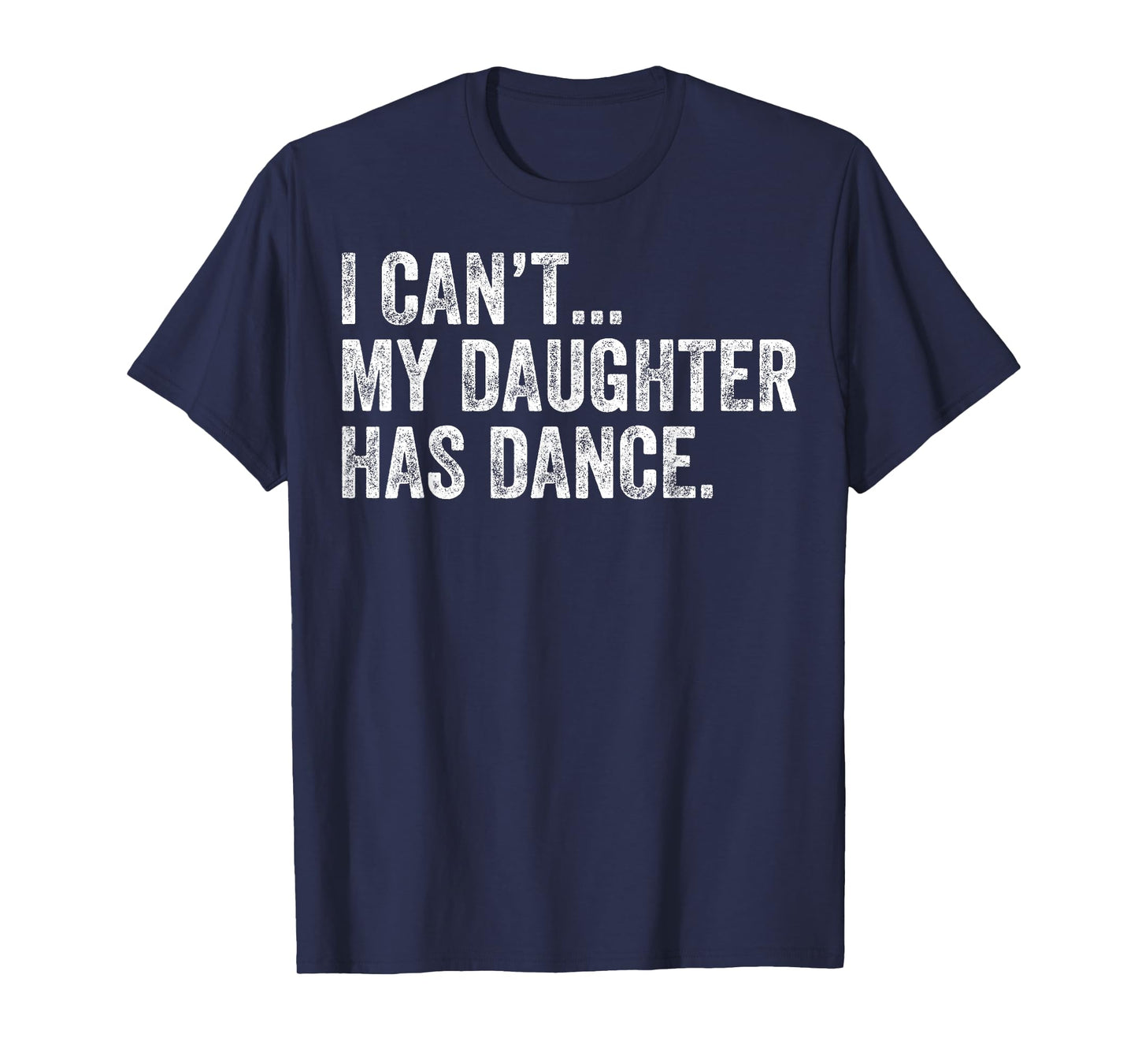I Can't My Daughter Has Dance Funny Dance Mom T-Shirt