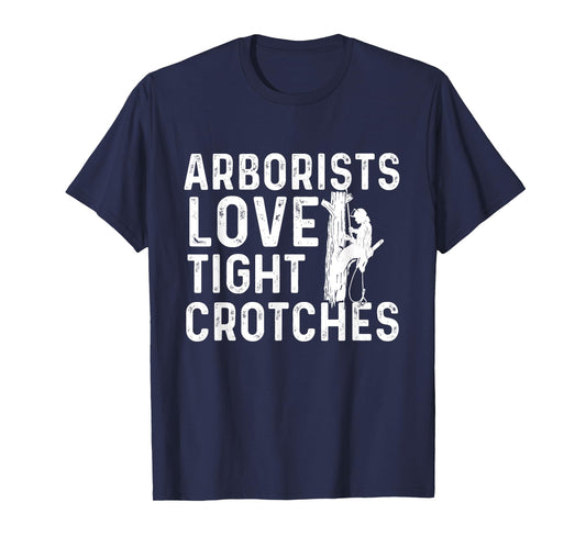 Arborists Love Tight Crotches - Tree Surgeon Tree Doctor T-Shirt