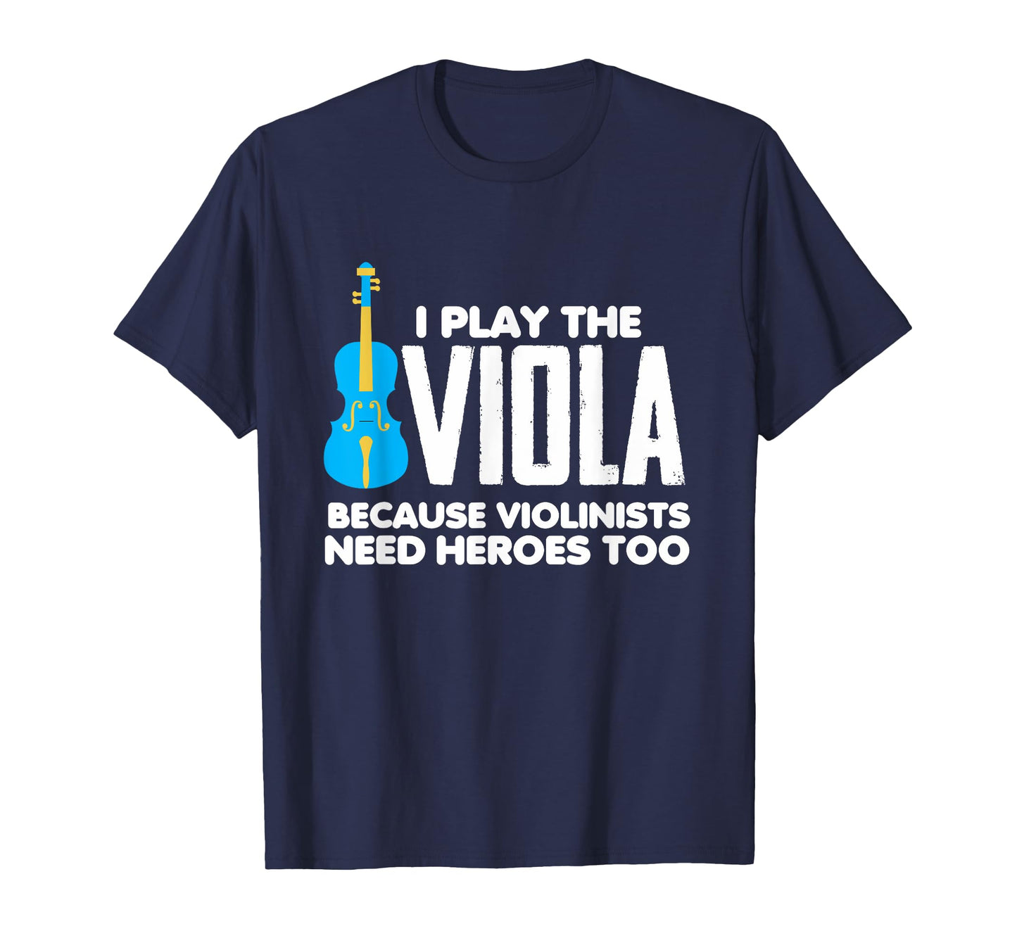I Play Viola Because Violinists Need Heroes Too T-Shirt