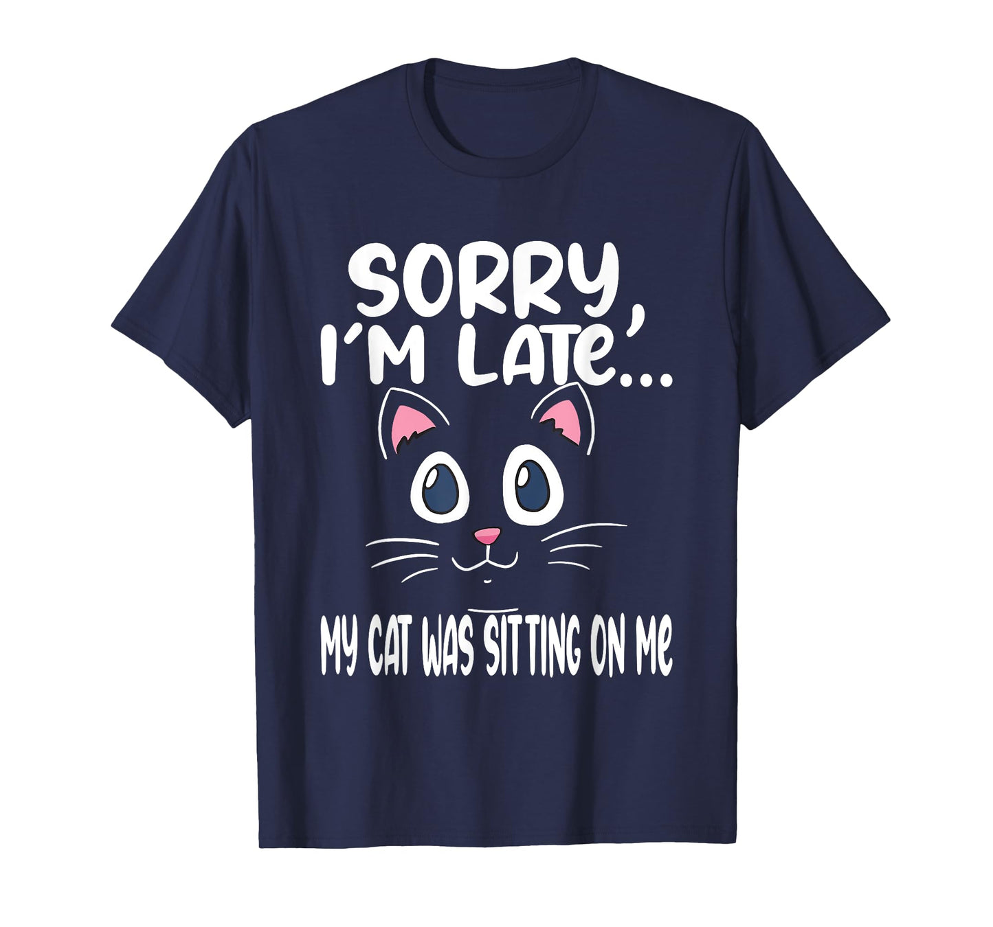 Sorry i'm late my cat was sitting on me - Cute Cat Men Women T-Shirt