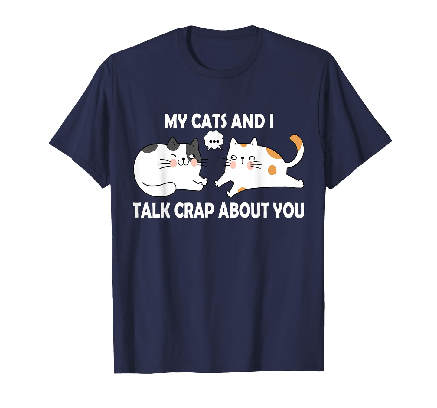 My Cats and I Talk Crap About You Funny Humor Hilarious Cat T-Shirt for Men Women Kids