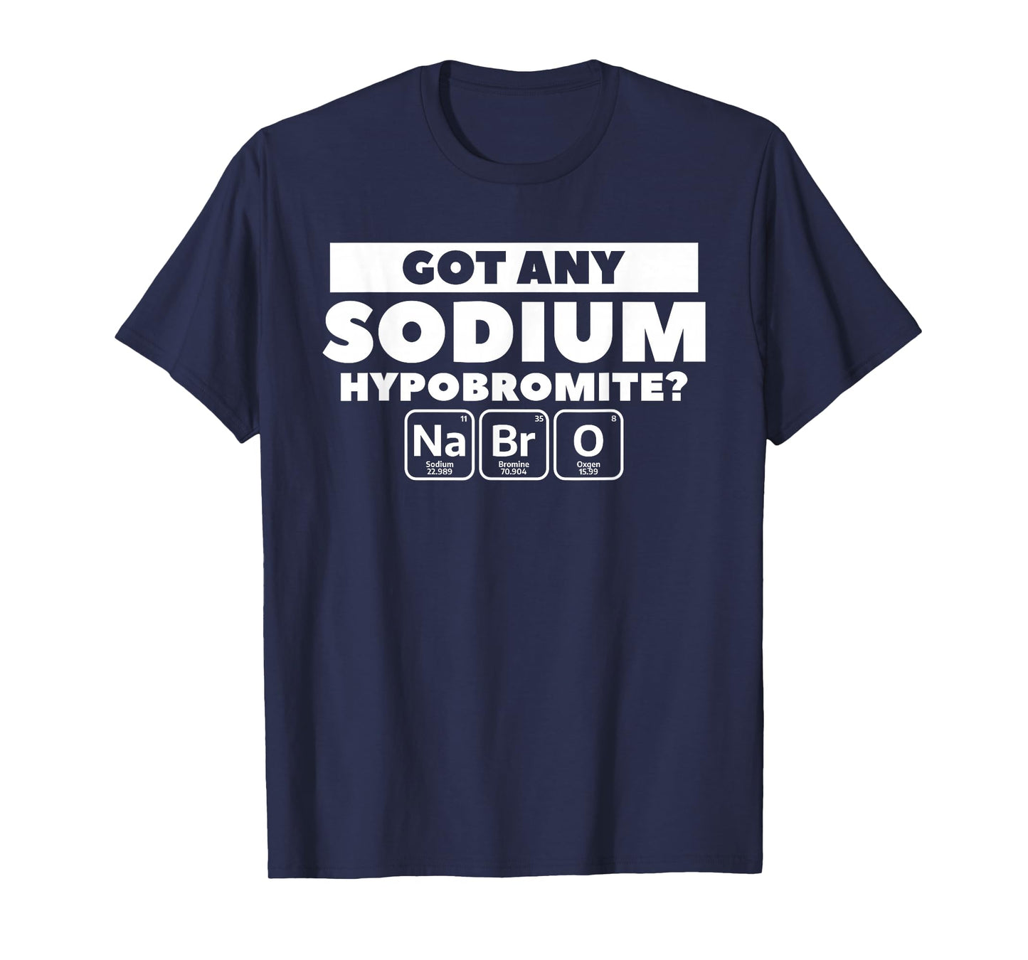 Got Any Sodium Hypobromite Chemistry Chemist T-Shirt